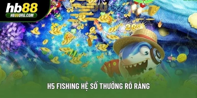 H5 Fishing hệ số thưởng rõ ràng