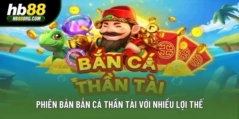 Phiên bản Bắn Cá Thần Tài với nhiều lợi thế