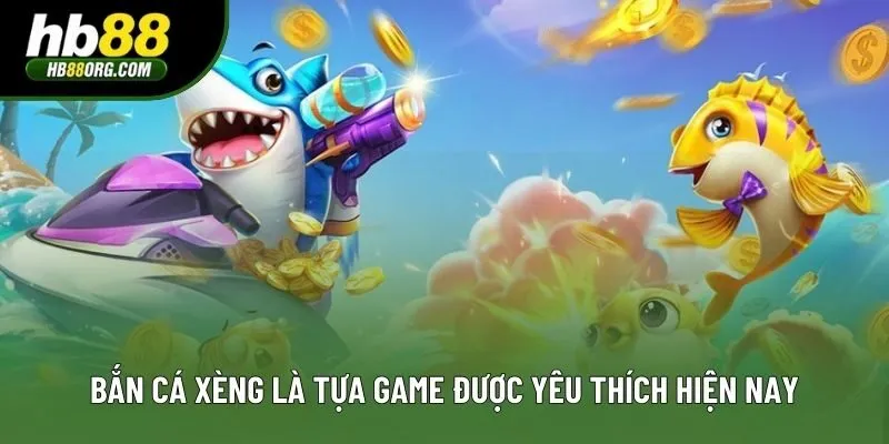 Bắn cá xèng là tựa game được yêu thích hiện nay