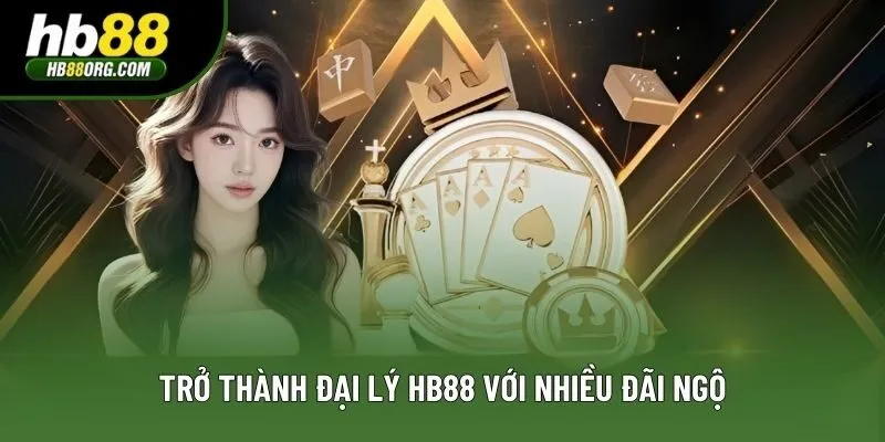 Trở thành đại lý HB88 với nhiều đãi ngộ