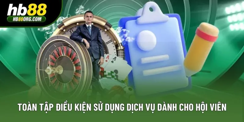 Toàn tập điều kiện sử dụng dịch vụ dành cho hội viên