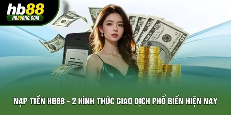 Nạp tiền HB88 - 2 hình thức giao dịch phổ biến hiện nay