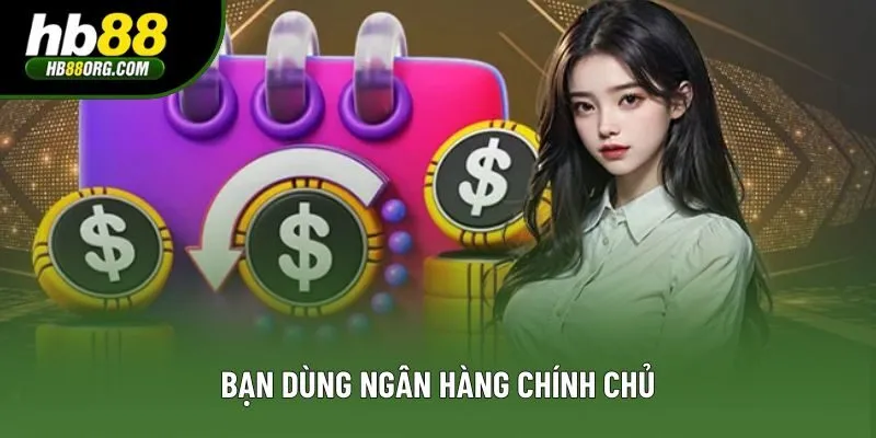 Bạn dùng ngân hàng chính chủ