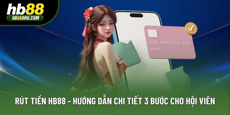 Rút Tiền HB88 - Hướng Dẫn Chi Tiết 3 Bước Cho Hội Viên Mới