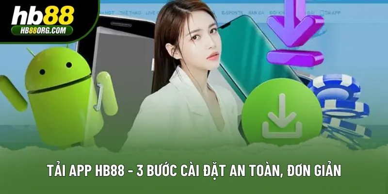 Tải App HB88 - 3 Bước Cài Đặt An Toàn, Đơn Giản Nên Nắm